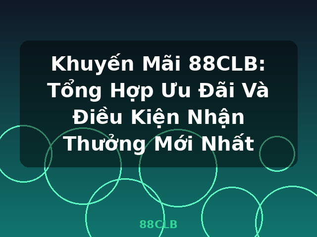 Khuyến Mãi 88CLB: Tổng Hợp Ưu Đãi Và Điều Kiện Nhận Thưởng Mới Nhất - 88CLB Khuyến Mãi 88CLB: Tổng Hợp Ưu Đãi Và Điều Kiện Nhận Thưởng Mới Nhất - 88CLB